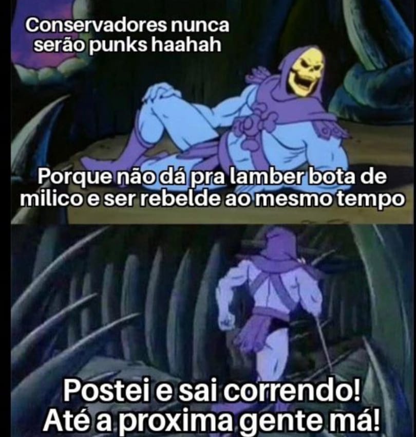 Quadrinho com o esqueleto (inimigo do he-man)

Conservadores nunca serão punks haahah

Porque não dá pra lamber bota de milico e ser rebelde ao mesmo tempo

Postei e sai correndo! Até a proxima gente má!