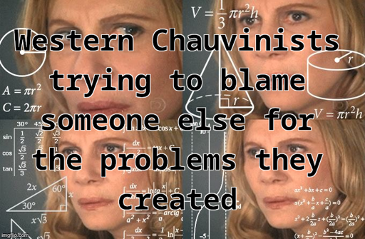 4-panel image of a woman glancing around while thinking intensely, with increasingly complex math problems floating in the air in front of her. Captioned "Western Chauvinists trying to blame someone else for the problems they created".