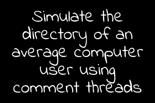 White handwritten text in black background saying "Simulate the directory of an average computer user using comment threads"