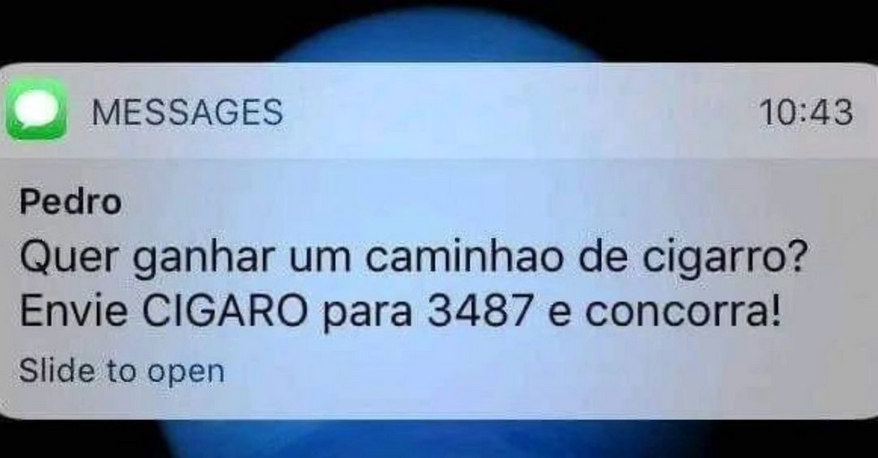 Print recortado da tela de um celular. A notificação do aplicativo de mensagens avisa uma mensagem enviada por um contato chamado Pedro, que disse:

"Quer ganhar um caminhão de cigarro? Envie CIGARO para 3487 e concorra!"